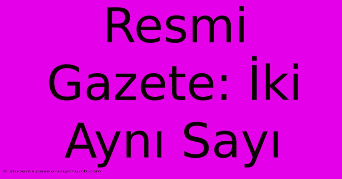 Resmi Gazete: İki Aynı Sayı