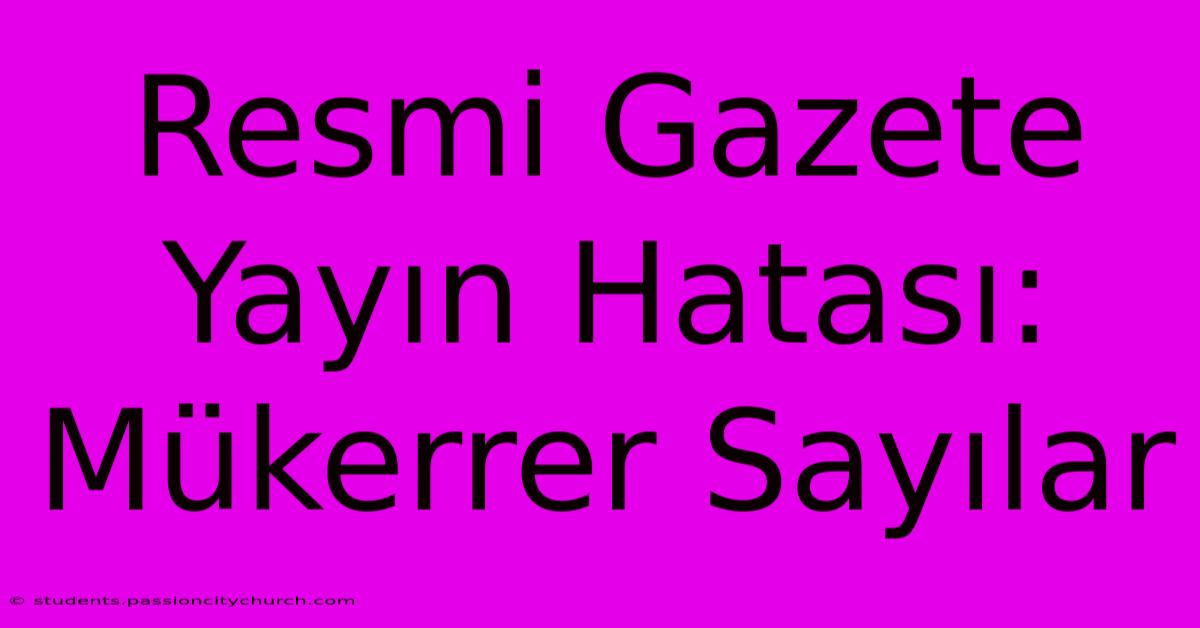 Resmi Gazete Yayın Hatası: Mükerrer Sayılar