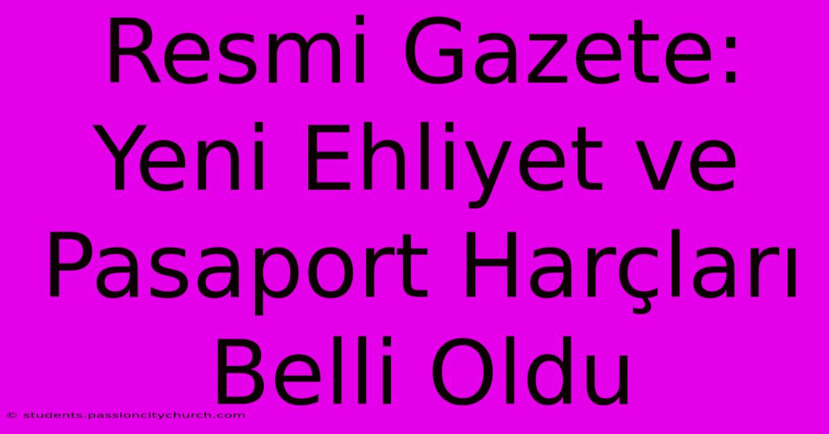 Resmi Gazete: Yeni Ehliyet Ve Pasaport Harçları Belli Oldu