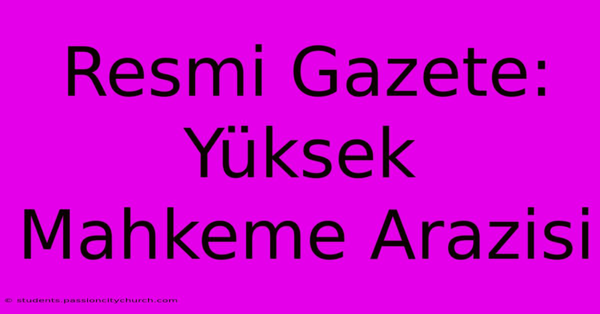 Resmi Gazete: Yüksek Mahkeme Arazisi