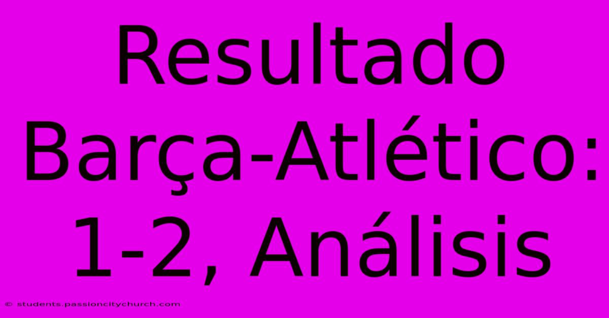 Resultado Barça-Atlético: 1-2, Análisis