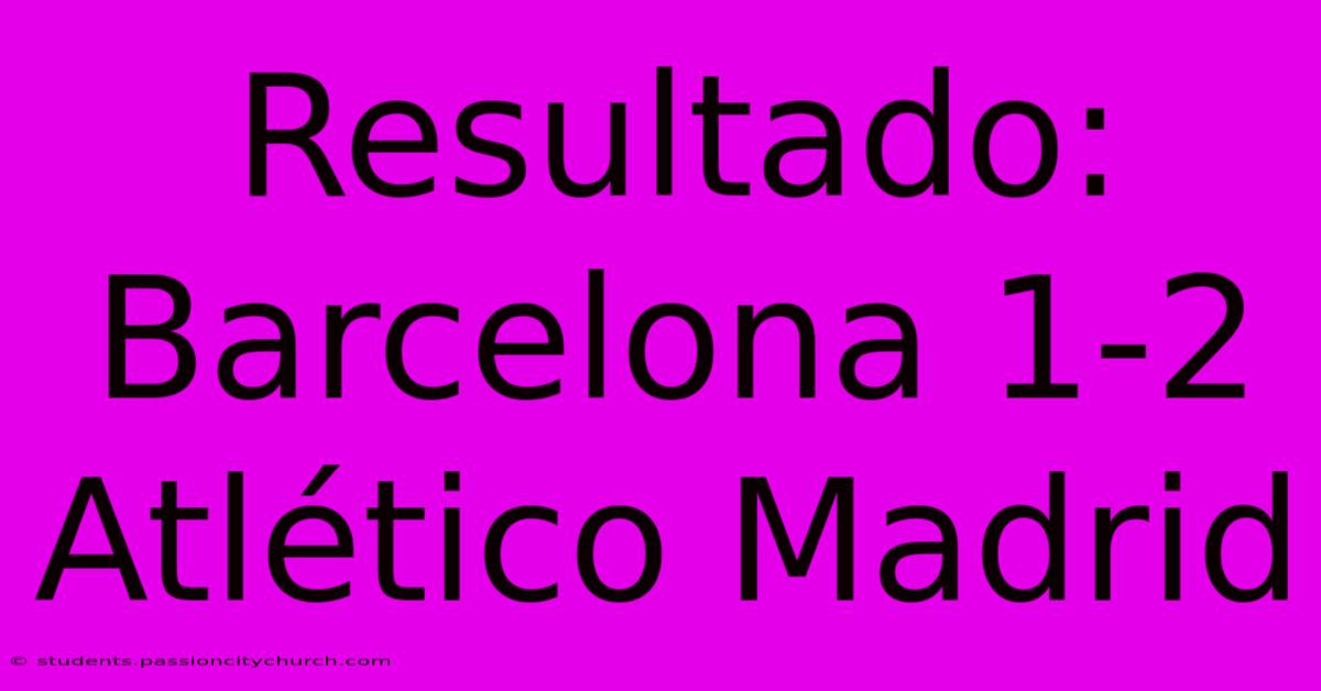 Resultado: Barcelona 1-2 Atlético Madrid