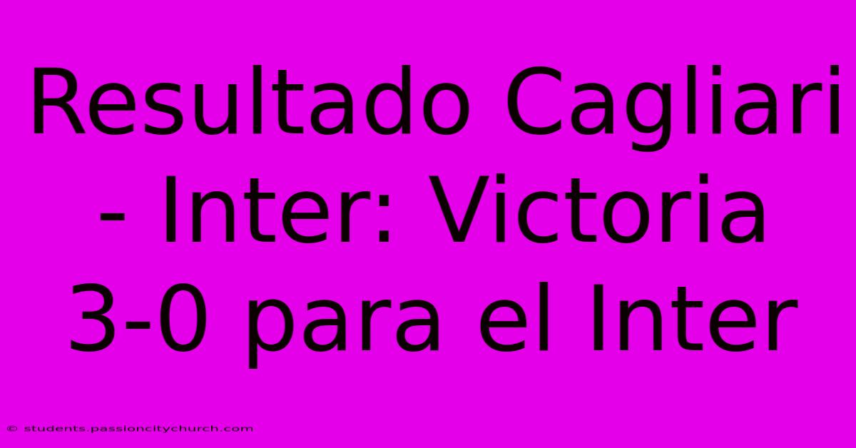 Resultado Cagliari - Inter: Victoria 3-0 Para El Inter