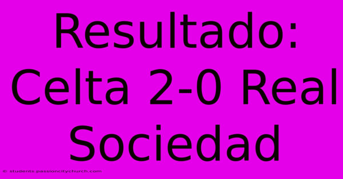 Resultado: Celta 2-0 Real Sociedad