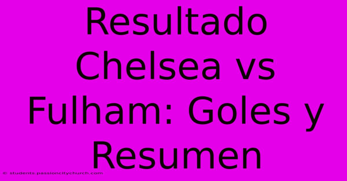 Resultado Chelsea Vs Fulham: Goles Y Resumen