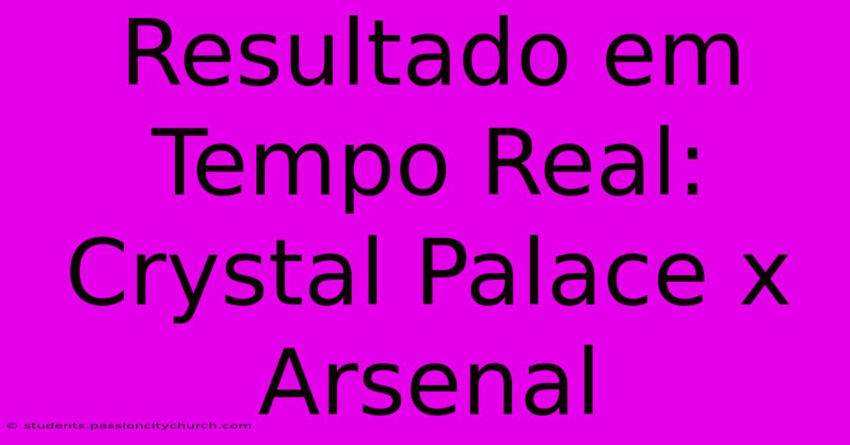 Resultado Em Tempo Real: Crystal Palace X Arsenal