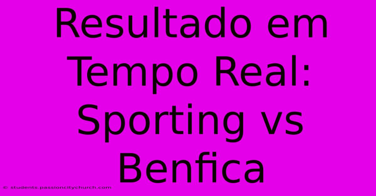 Resultado Em Tempo Real: Sporting Vs Benfica