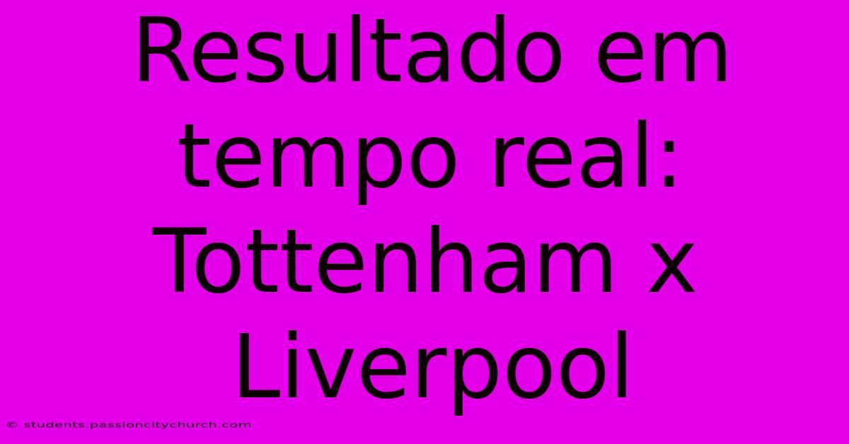 Resultado Em Tempo Real: Tottenham X Liverpool