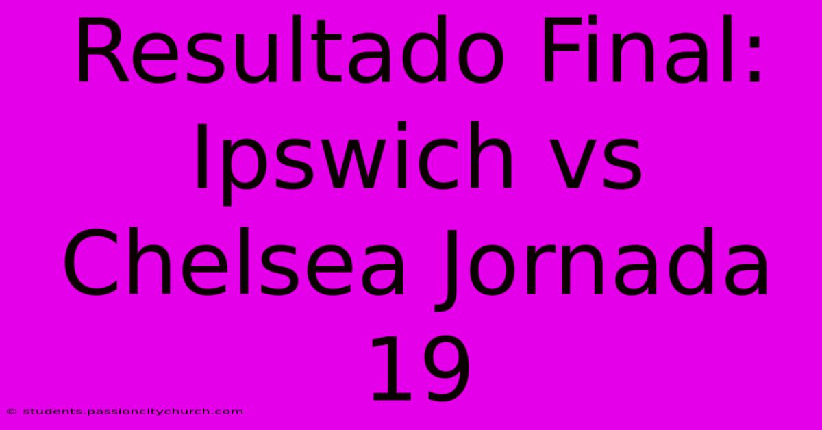 Resultado Final: Ipswich Vs Chelsea Jornada 19