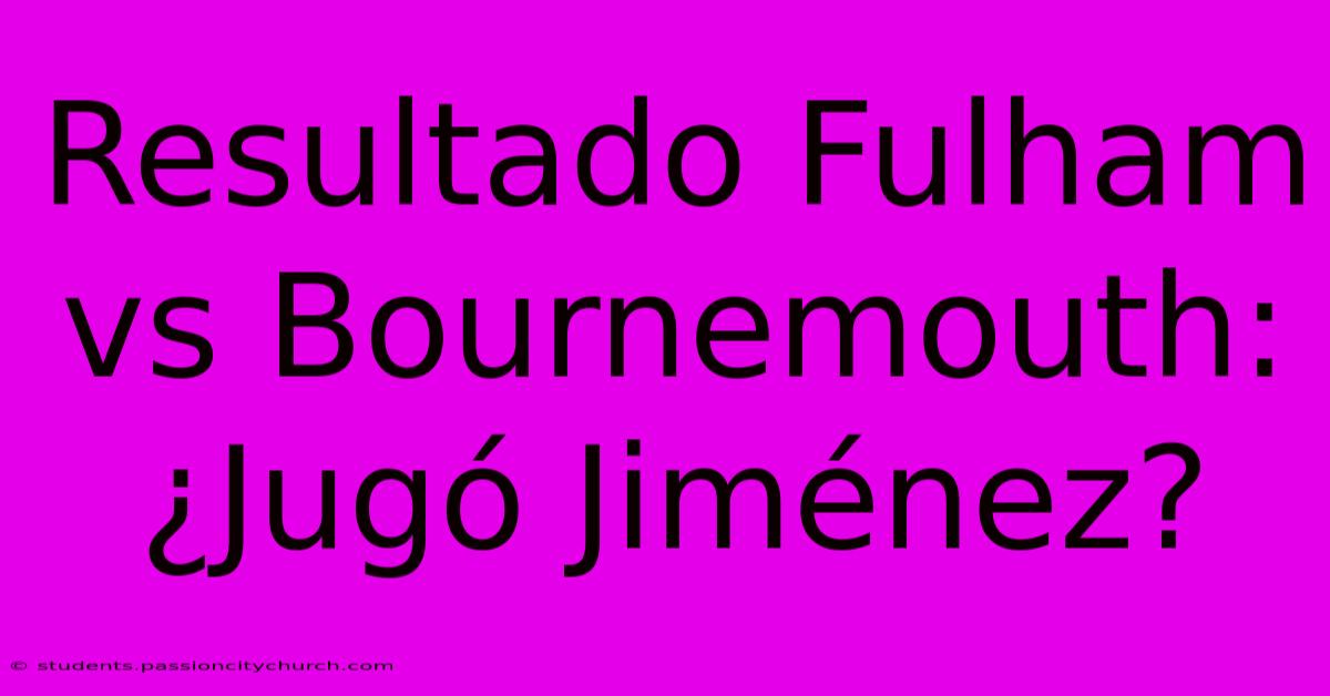 Resultado Fulham Vs Bournemouth: ¿Jugó Jiménez?