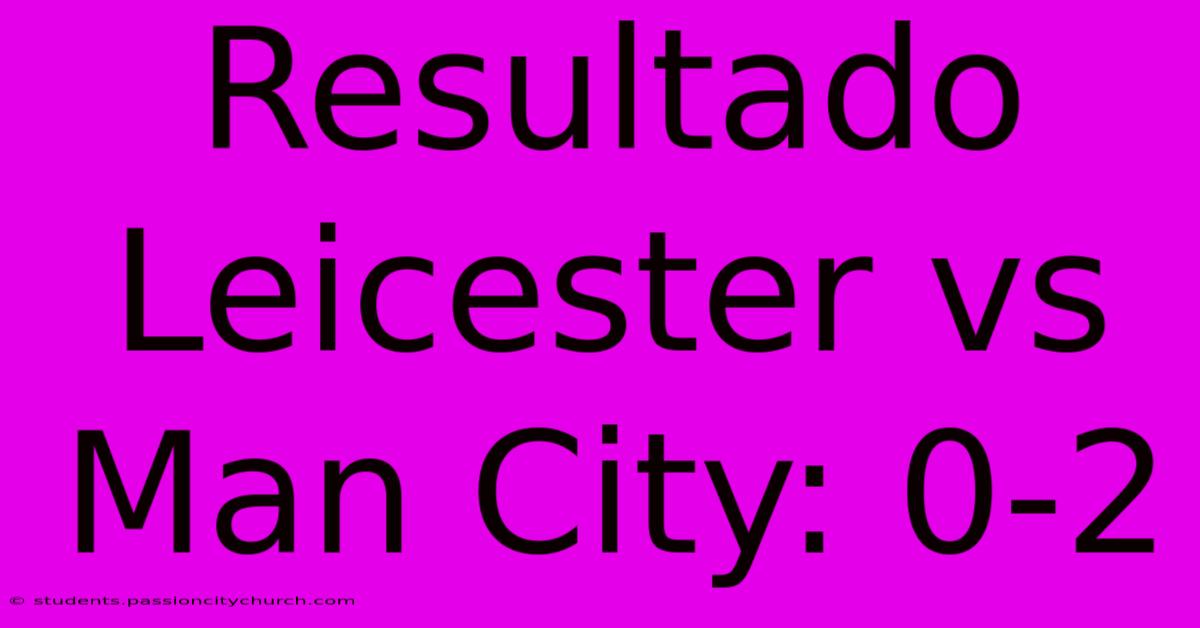 Resultado Leicester Vs Man City: 0-2