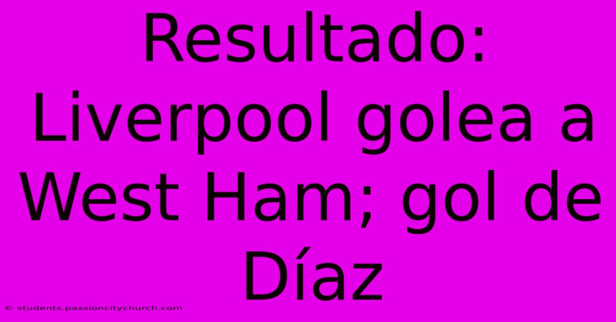 Resultado: Liverpool Golea A West Ham; Gol De Díaz