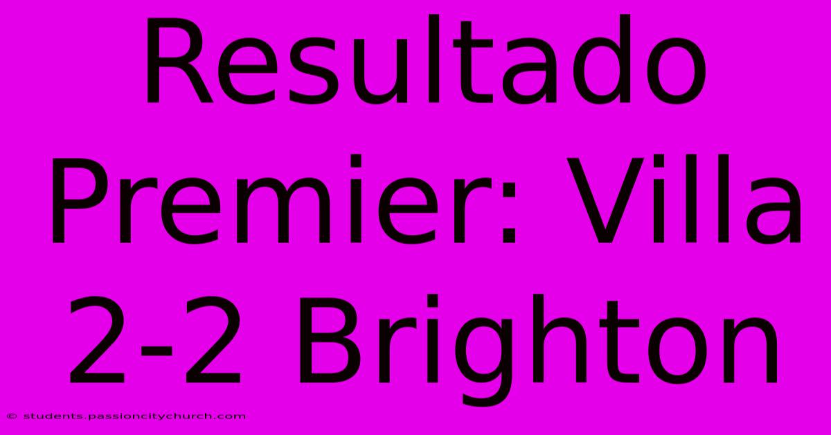 Resultado Premier: Villa 2-2 Brighton