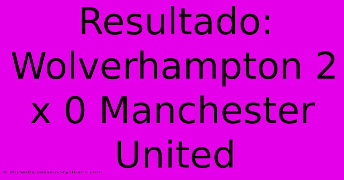 Resultado: Wolverhampton 2 X 0 Manchester United