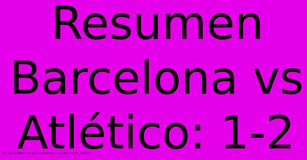 Resumen Barcelona Vs Atlético: 1-2