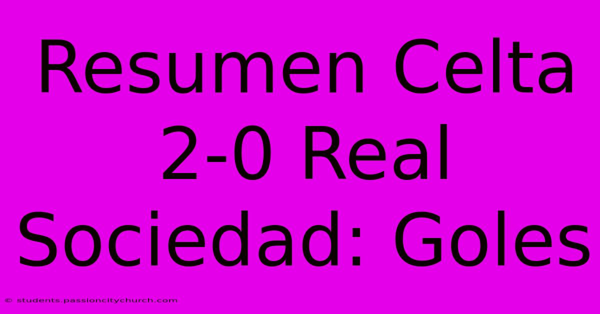 Resumen Celta 2-0 Real Sociedad: Goles