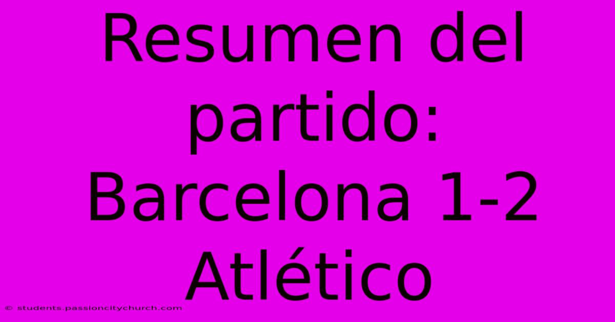 Resumen Del Partido: Barcelona 1-2 Atlético