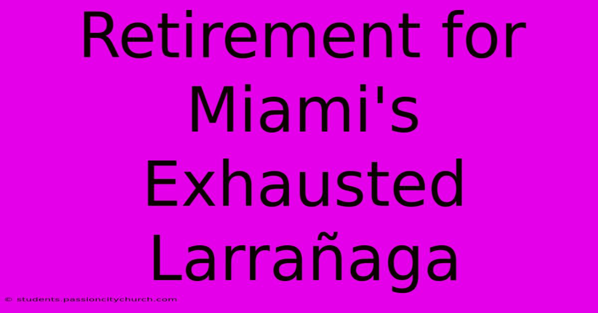 Retirement For Miami's Exhausted Larrañaga