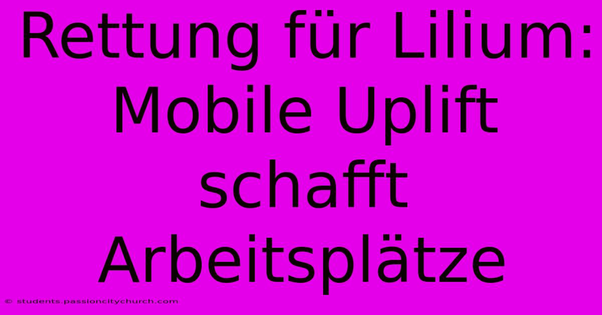 Rettung Für Lilium: Mobile Uplift Schafft Arbeitsplätze