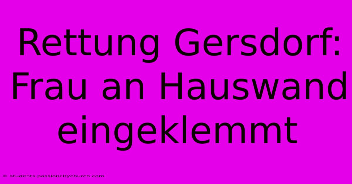 Rettung Gersdorf: Frau An Hauswand Eingeklemmt