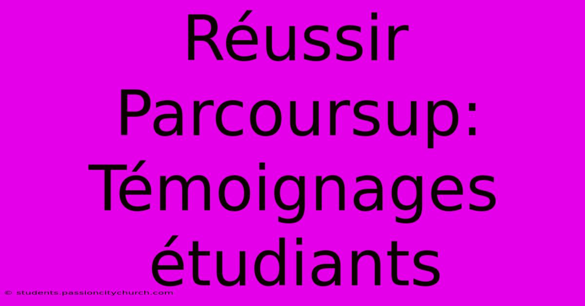 Réussir Parcoursup: Témoignages Étudiants