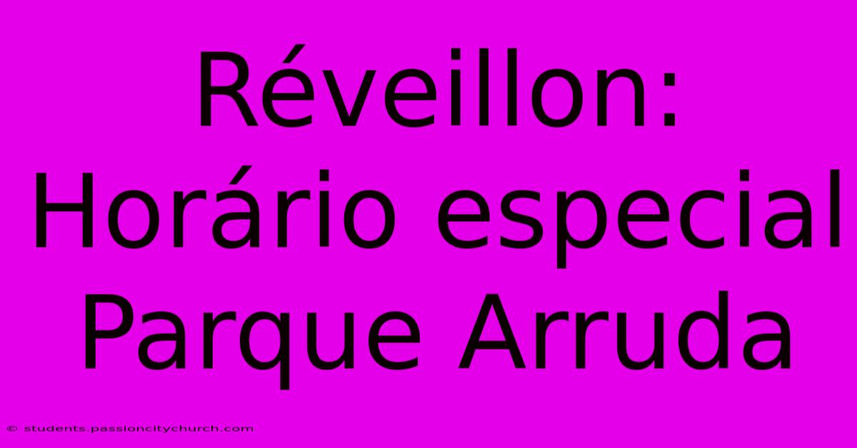 Réveillon:  Horário Especial Parque Arruda