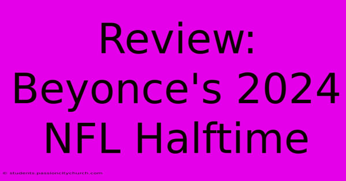 Review: Beyonce's 2024 NFL Halftime