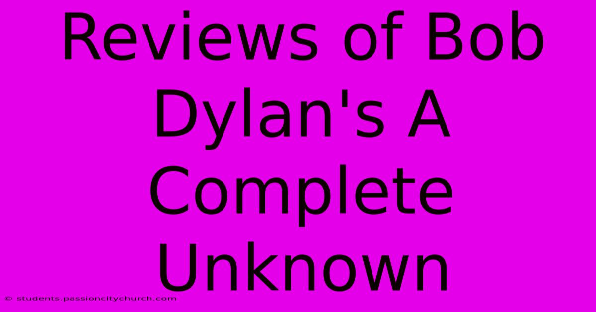 Reviews Of Bob Dylan's A Complete Unknown