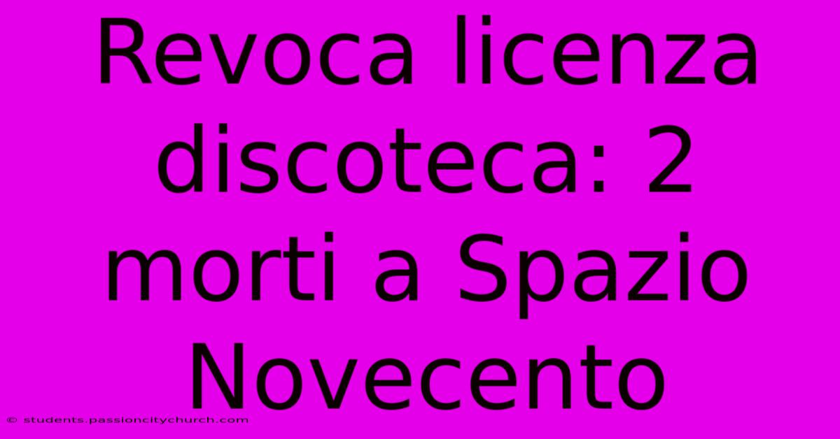 Revoca Licenza Discoteca: 2 Morti A Spazio Novecento