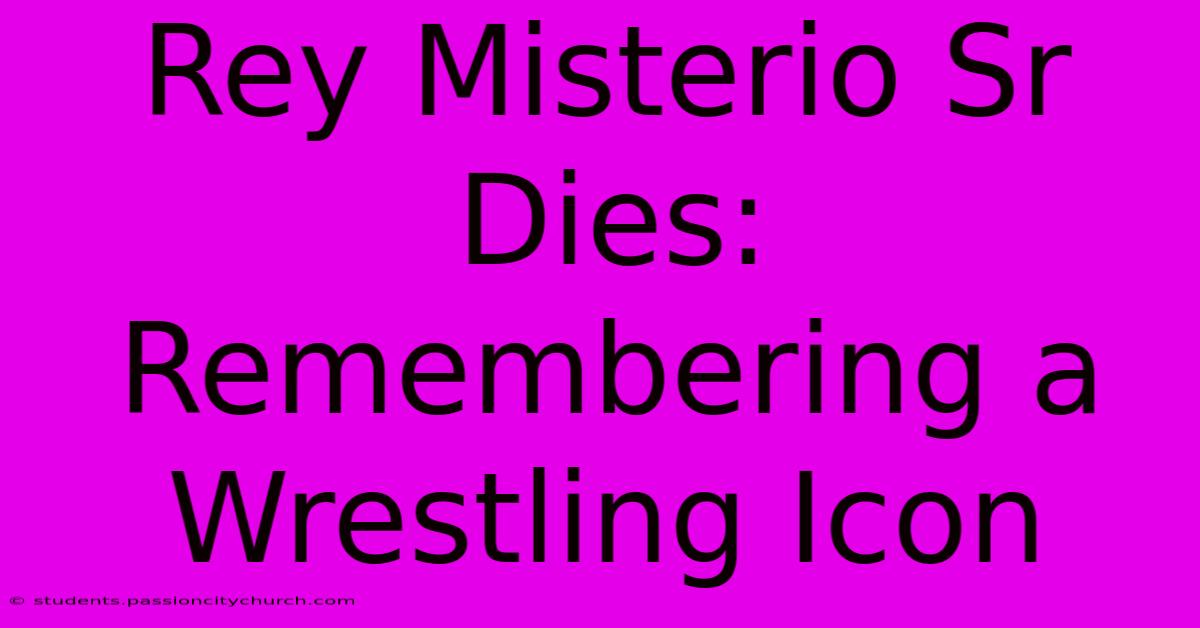 Rey Misterio Sr Dies: Remembering A Wrestling Icon