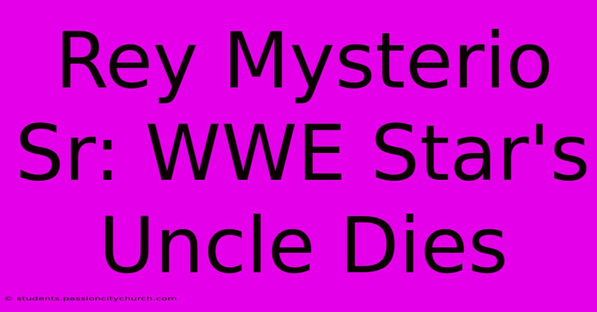 Rey Mysterio Sr: WWE Star's Uncle Dies