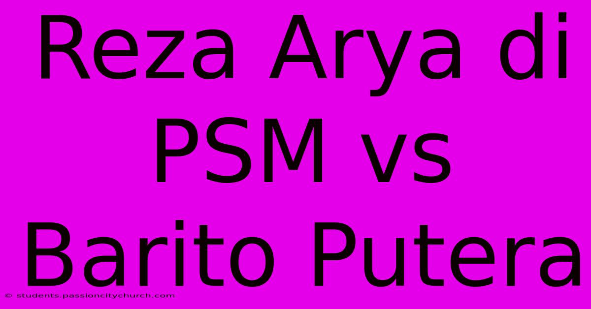 Reza Arya Di PSM Vs Barito Putera