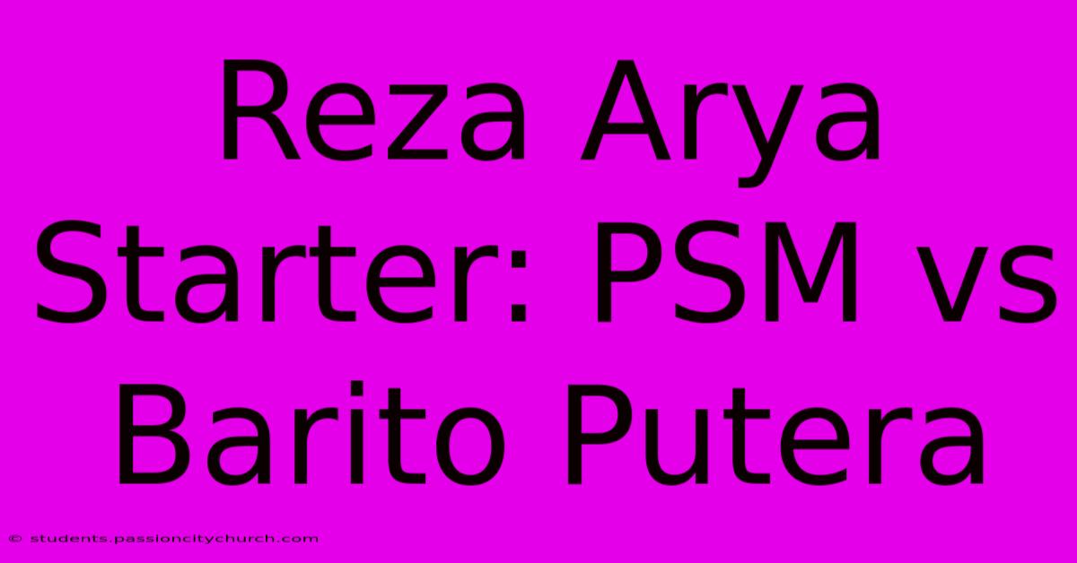 Reza Arya Starter: PSM Vs Barito Putera