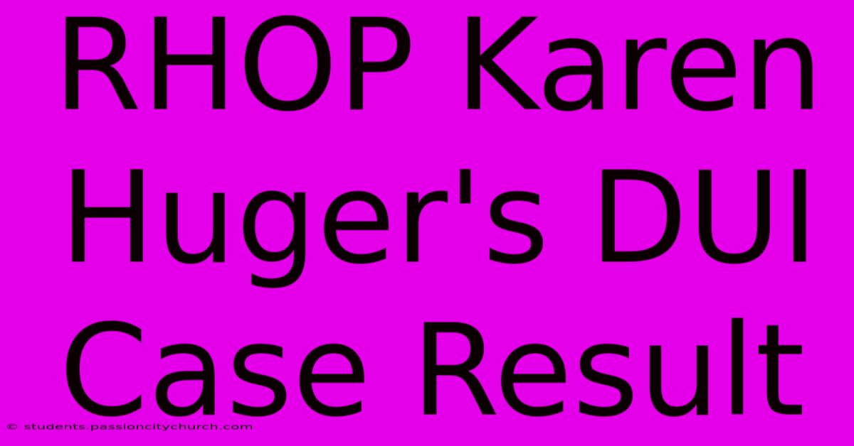 RHOP Karen Huger's DUI Case Result