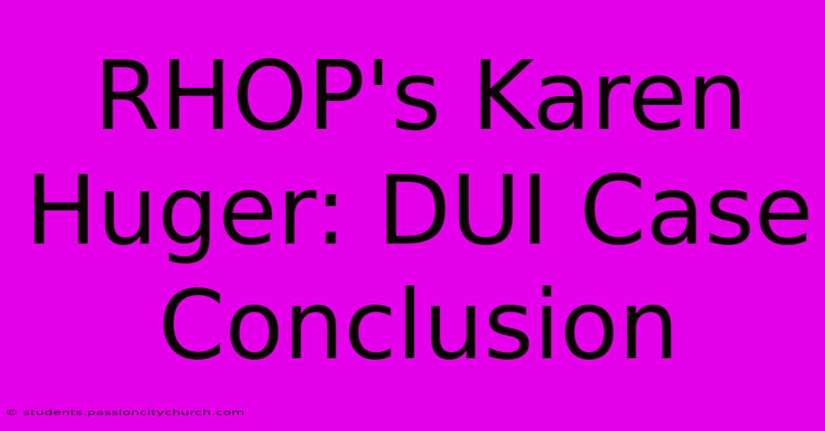 RHOP's Karen Huger: DUI Case Conclusion