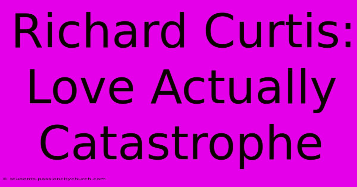 Richard Curtis: Love Actually Catastrophe