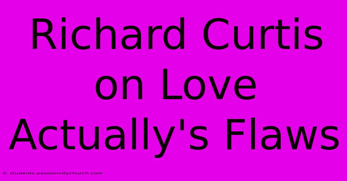 Richard Curtis On Love Actually's Flaws