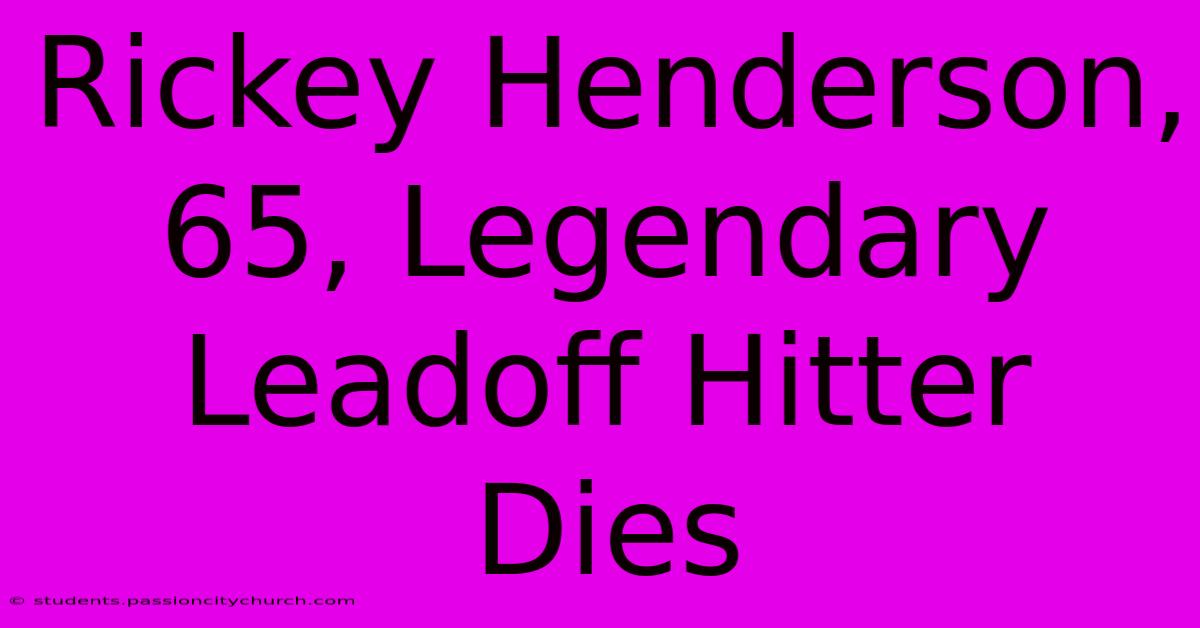 Rickey Henderson, 65, Legendary Leadoff Hitter Dies