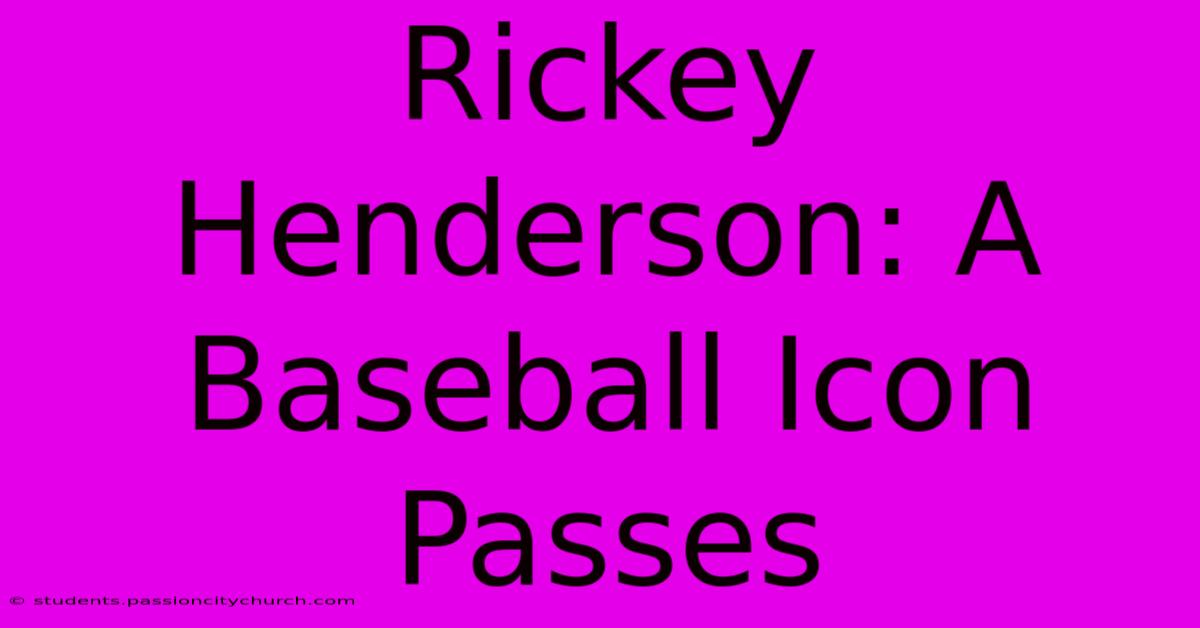 Rickey Henderson: A Baseball Icon Passes