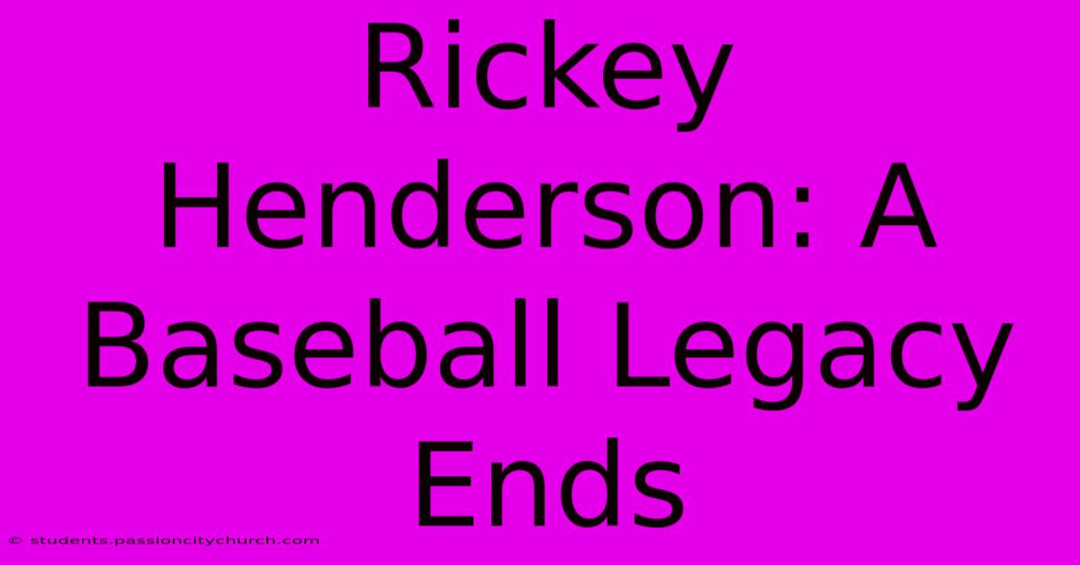 Rickey Henderson: A Baseball Legacy Ends