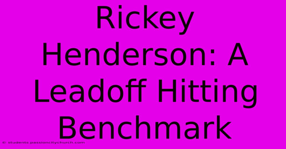 Rickey Henderson: A Leadoff Hitting Benchmark