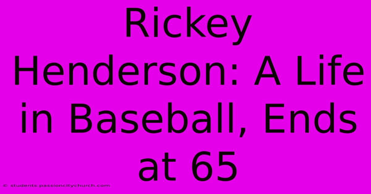 Rickey Henderson: A Life In Baseball, Ends At 65