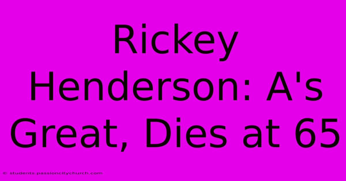 Rickey Henderson: A's Great, Dies At 65