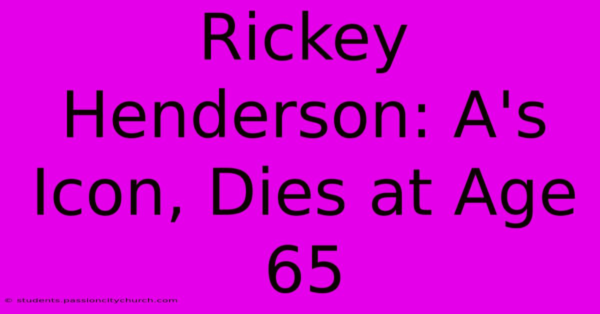 Rickey Henderson: A's Icon, Dies At Age 65