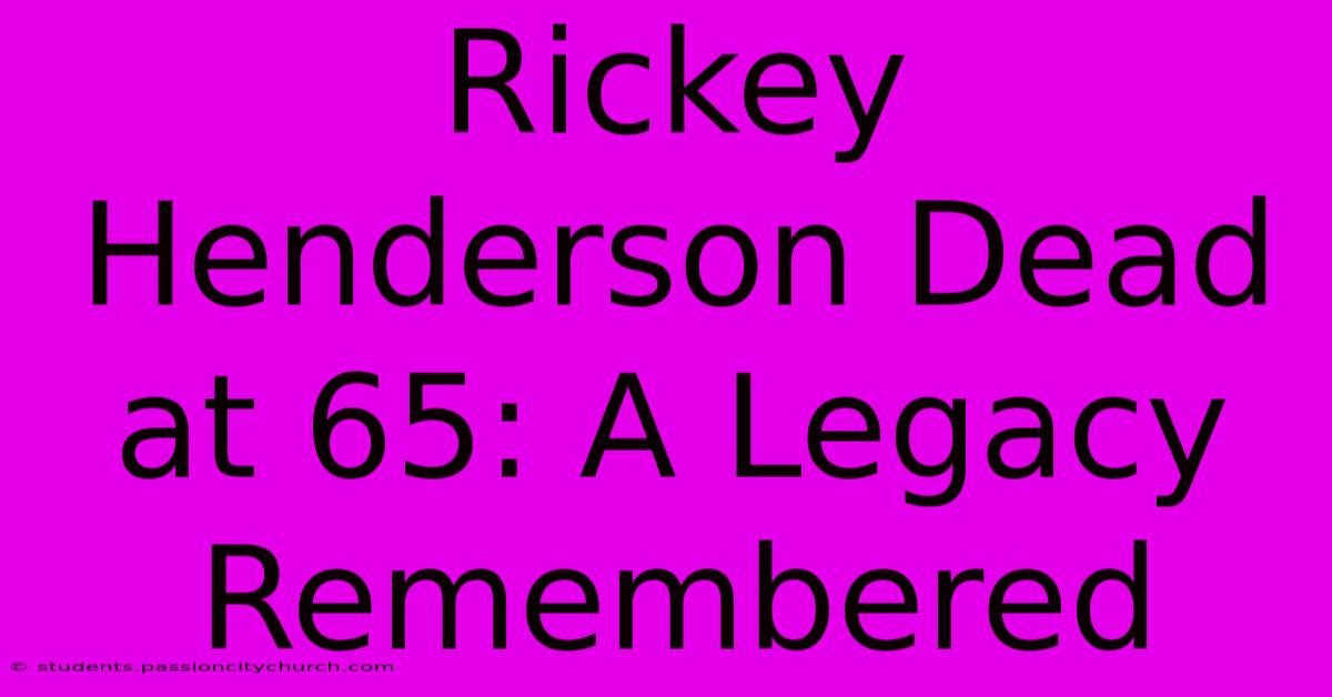 Rickey Henderson Dead At 65: A Legacy Remembered