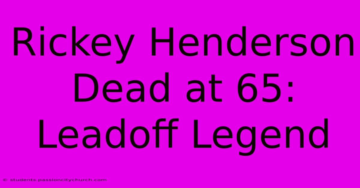 Rickey Henderson Dead At 65: Leadoff Legend