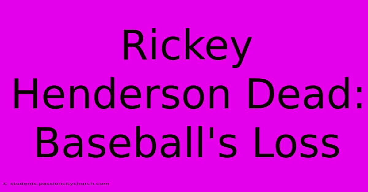 Rickey Henderson Dead: Baseball's Loss