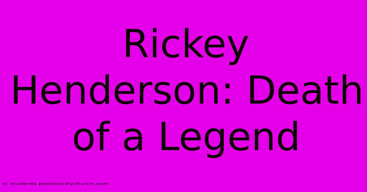 Rickey Henderson: Death Of A Legend