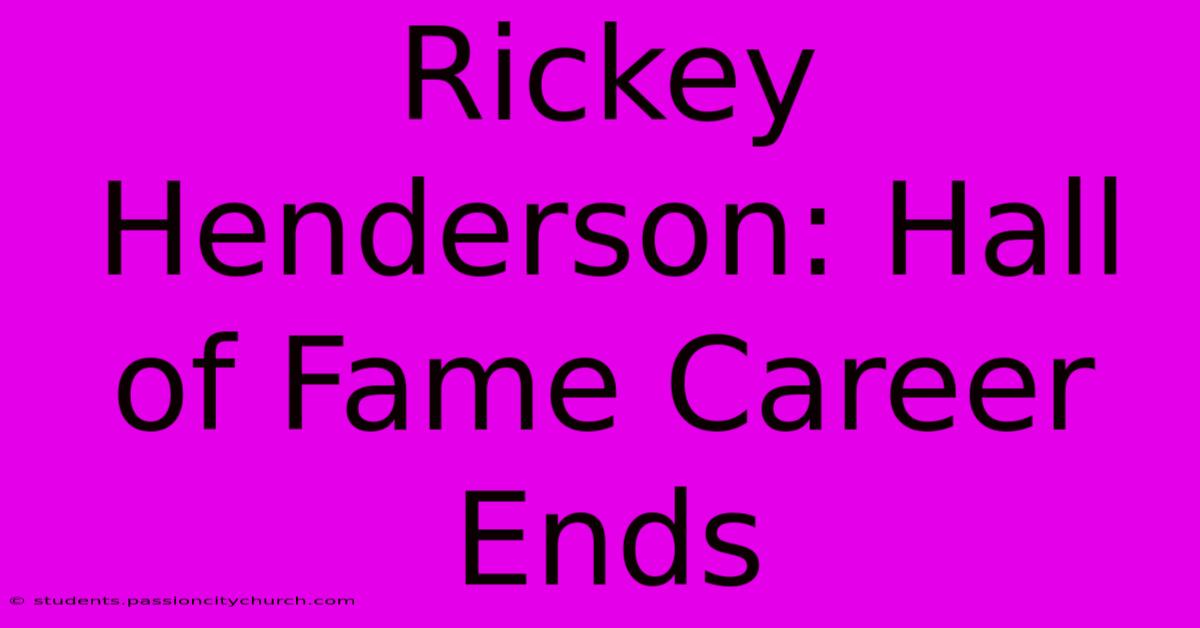 Rickey Henderson: Hall Of Fame Career Ends