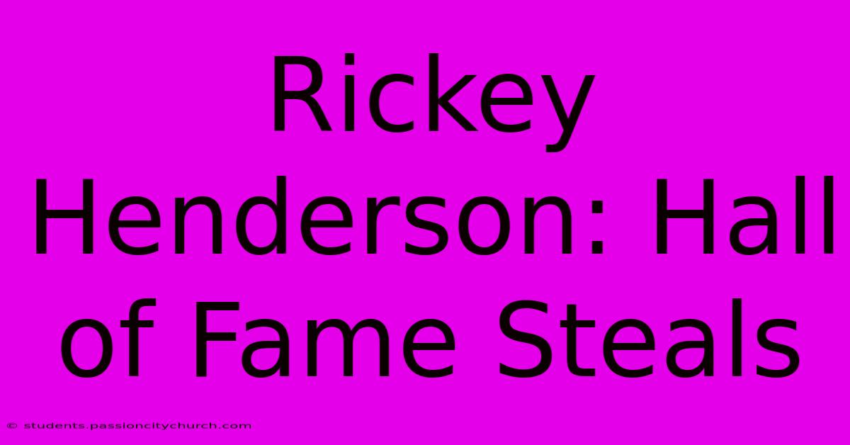 Rickey Henderson: Hall Of Fame Steals